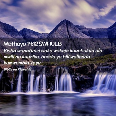 Picture 02 - Mathayo 14:12 SWHULB - Kisha wanafunzi wake wakaja kuuchukua ule mwili - Bible Verse Picture