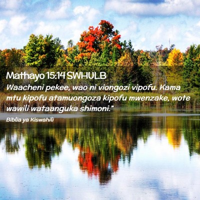 Picture 02 - Mathayo 15:14 SWHULB - Waacheni pekee, wao ni viongozi vipofu. Kama mtu - Bible Verse Picture