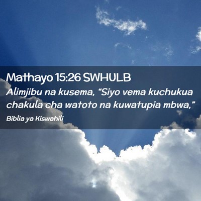 Picture 02 - Mathayo 15:26 SWHULB - Alimjibu na kusema, “Siyo vema kuchukua chakula - Bible Verse Picture