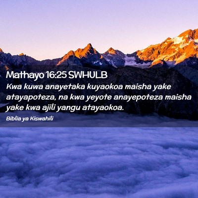 Picture 02 - Mathayo 16:25 SWHULB - Kwa kuwa anayetaka kuyaokoa maisha yake - Bible Verse Picture