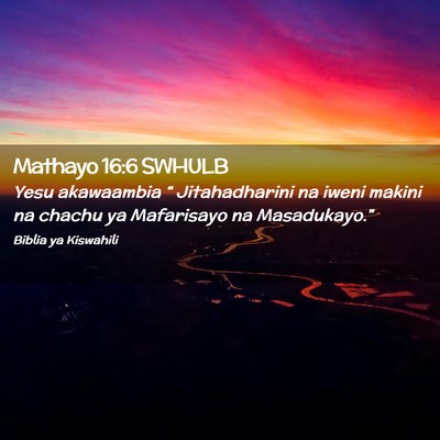 Picture 02 - Mathayo 16:6 SWHULB - Yesu akawaambia “ Jitahadharini na iweni makini - Bible Verse Picture