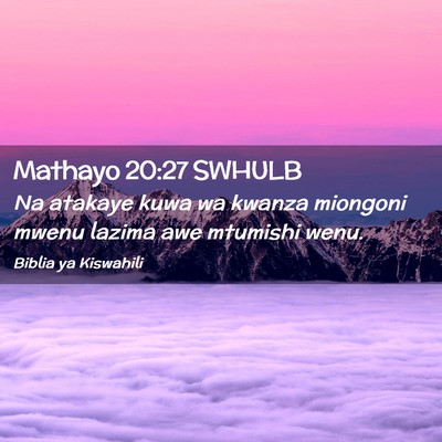 Picture 02 - Mathayo 20:27 SWHULB - Na atakaye kuwa wa kwanza miongoni mwenu lazima - Bible Verse Picture