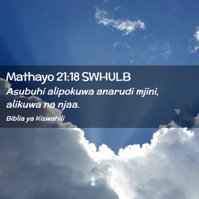 Picture 02 - Mathayo 21:18 SWHULB - Asubuhi alipokuwa anarudi mjini, alikuwa na - Bible Verse Picture