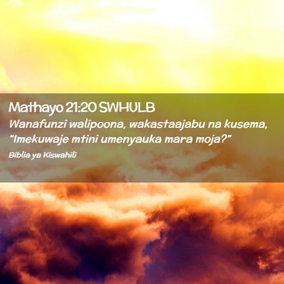 Picture 02 - Mathayo 21:20 SWHULB - Wanafunzi walipoona, wakastaajabu na kusema, - Bible Verse Picture
