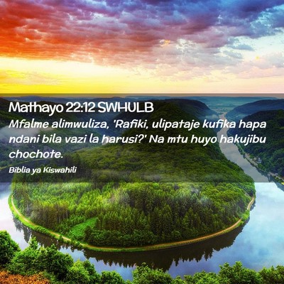 Picture 02 - Mathayo 22:12 SWHULB - Mfalme alimwuliza, 'Rafiki, ulipataje kufika hapa - Bible Verse Picture