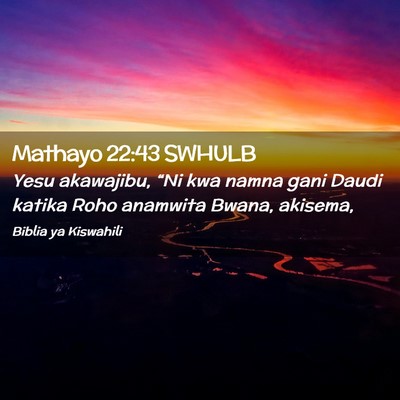 Picture 02 - Mathayo 22:43 SWHULB - Yesu akawajibu, “Ni kwa namna gani Daudi katika - Bible Verse Picture