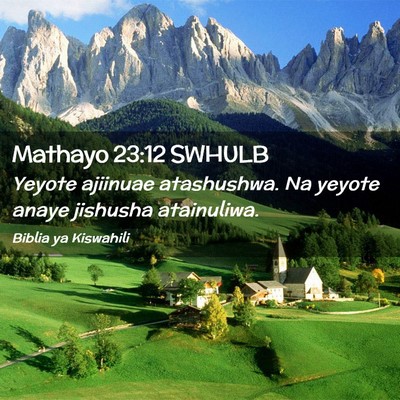 Picture 02 - Mathayo 23:12 SWHULB - Yeyote ajiinuae atashushwa. Na yeyote anaye - Bible Verse Picture