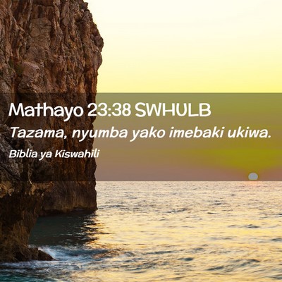 Picture 02 - Mathayo 23:38 SWHULB - Tazama, nyumba yako imebaki - Bible Verse Picture