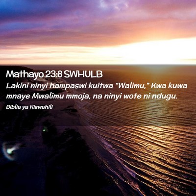 Picture 02 - Mathayo 23:8 SWHULB - Lakini ninyi hampaswi kuitwa “Walimu,” Kwa - Bible Verse Picture