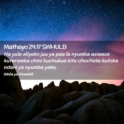 Picture 02 - Mathayo 24:17 SWHULB - Na yule aliyeko juu ya paa la nyumba asiweze - Bible Verse Picture