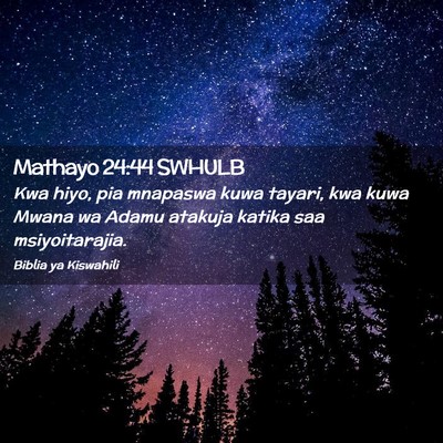 Picture 02 - Mathayo 24:44 SWHULB - Kwa hiyo, pia mnapaswa kuwa tayari, kwa kuwa - Bible Verse Picture