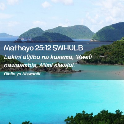 Picture 02 - Mathayo 25:12 SWHULB - Lakini alijibu na kusema, 'Kweli nawaambia, Mimi - Bible Verse Picture