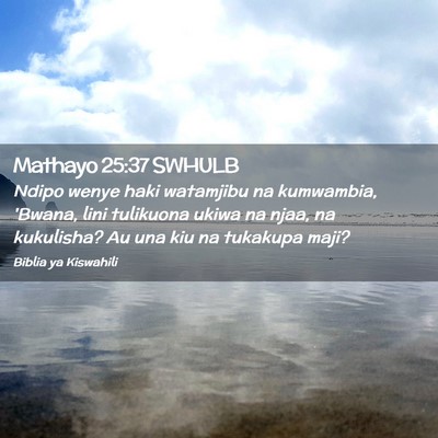 Picture 02 - Mathayo 25:37 SWHULB - Ndipo wenye haki watamjibu na kumwambia, 'Bwana, - Bible Verse Picture