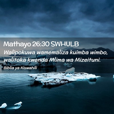 Picture 02 - Mathayo 26:30 SWHULB - Walipokuwa wamemaliza kuimba wimbo, walitoka - Bible Verse Picture