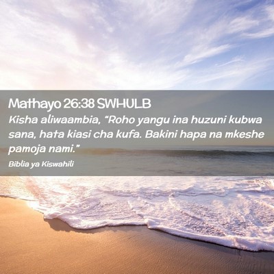 Picture 02 - Mathayo 26:38 SWHULB - Kisha aliwaambia, “Roho yangu ina huzuni kubwa - Bible Verse Picture