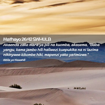 Picture 02 - Mathayo 26:42 SWHULB - Akaenda zake mara ya pili na kuomba, akasema, - Bible Verse Picture