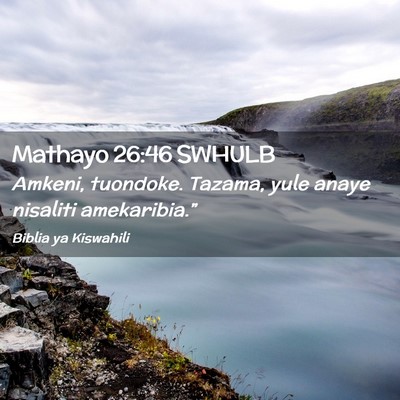 Picture 02 - Mathayo 26:46 SWHULB - Amkeni, tuondoke. Tazama, yule anaye nisaliti - Bible Verse Picture