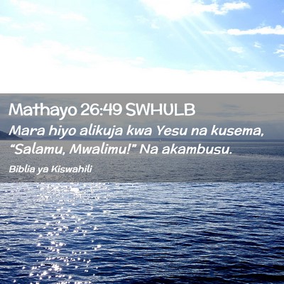 Picture 02 - Mathayo 26:49 SWHULB - Mara hiyo alikuja kwa Yesu na kusema, “Salamu, - Bible Verse Picture