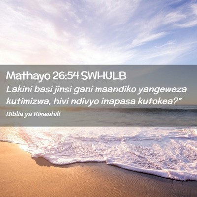 Picture 02 - Mathayo 26:54 SWHULB - Lakini basi jinsi gani maandiko yangeweza - Bible Verse Picture