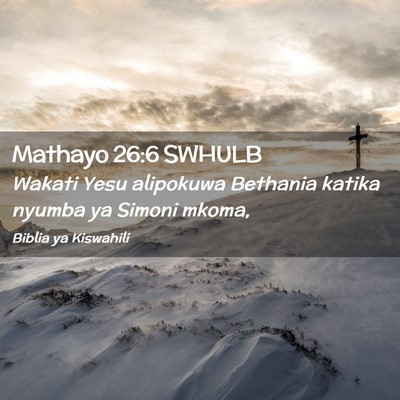 Picture 02 - Mathayo 26:6 SWHULB - Wakati Yesu alipokuwa Bethania katika nyumba ya - Bible Verse Picture