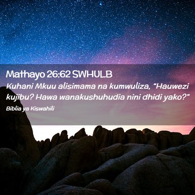 Picture 02 - Mathayo 26:62 SWHULB - Kuhani Mkuu alisimama na kumwuliza, “Hauwezi - Bible Verse Picture