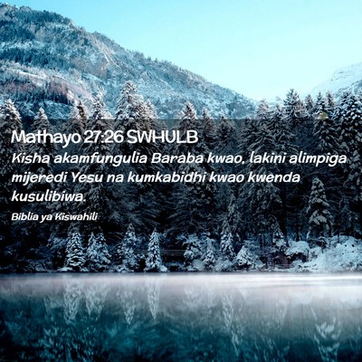 Picture 02 - Mathayo 27:26 SWHULB - Kisha akamfungulia Baraba kwao, lakini alimpiga - Bible Verse Picture
