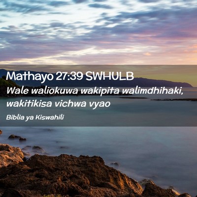 Picture 02 - Mathayo 27:39 SWHULB - Wale waliokuwa wakipita walimdhihaki, wakitikisa - Bible Verse Picture