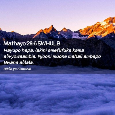 Picture 02 - Mathayo 28:6 SWHULB - Hayupo hapa, lakini amefufuka kama alivyowaambia. - Bible Verse Picture