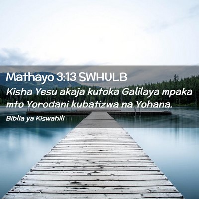 Picture 02 - Mathayo 3:13 SWHULB - Kisha Yesu akaja kutoka Galilaya mpaka mto - Bible Verse Picture