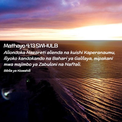 Picture 02 - Mathayo 4:13 SWHULB - Aliondoka Nazareti alienda na kuishi Kaperanaumu, - Bible Verse Picture