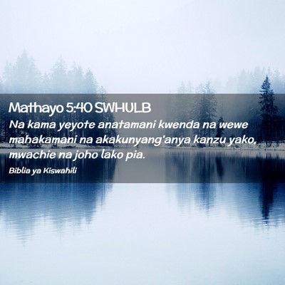 Picture 02 - Mathayo 5:40 SWHULB - Na kama yeyote anatamani kwenda na wewe - Bible Verse Picture
