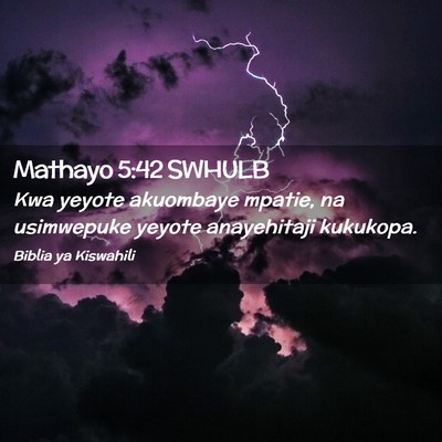 Picture 02 - Mathayo 5:42 SWHULB - Kwa yeyote akuombaye mpatie, na usimwepuke yeyote - Bible Verse Picture