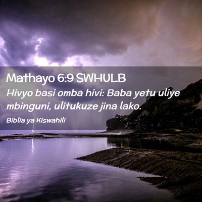 Picture 02 - Mathayo 6:9 SWHULB - Hivyo basi omba hivi: Baba yetu uliye mbinguni, - Bible Verse Picture