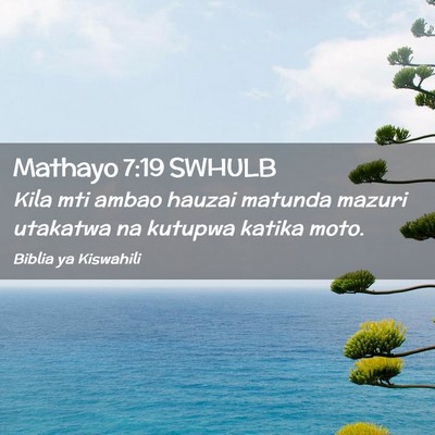 Picture 02 - Mathayo 7:19 SWHULB - Kila mti ambao hauzai matunda mazuri utakatwa na - Bible Verse Picture