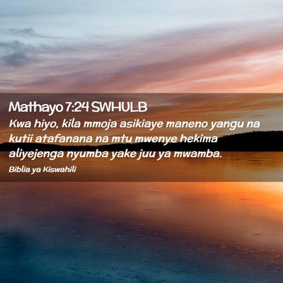 Picture 02 - Mathayo 7:24 SWHULB - Kwa hiyo, kila mmoja asikiaye maneno yangu na - Bible Verse Picture