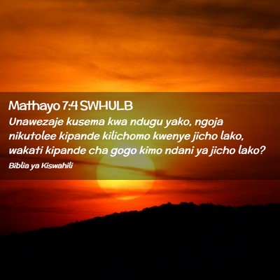 Picture 02 - Mathayo 7:4 SWHULB - Unawezaje kusema kwa ndugu yako, ngoja nikutolee - Bible Verse Picture