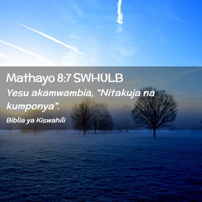 Picture 02 - Mathayo 8:7 SWHULB - Yesu akamwambia, “Nitakuja na - Bible Verse Picture