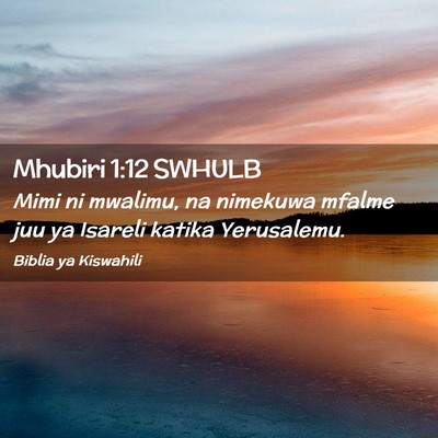 Picture 02 - Mhubiri 1:12 SWHULB - Mimi ni mwalimu, na nimekuwa mfalme juu ya - Bible Verse Picture
