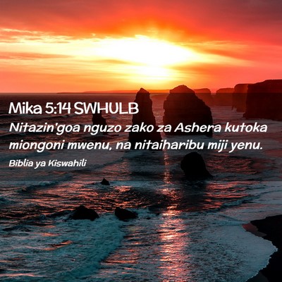 Picture 02 - Mika 5:14 SWHULB - Nitazin'goa nguzo zako za Ashera kutoka miongoni - Bible Verse Picture