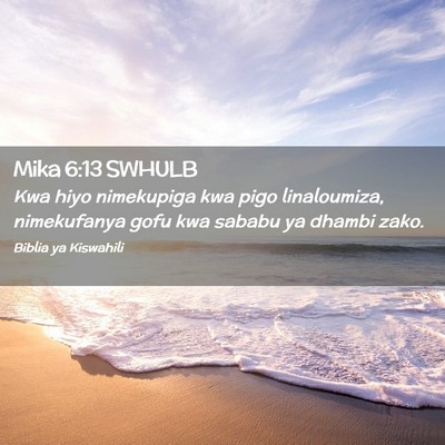 Picture 02 - Mika 6:13 SWHULB - Kwa hiyo nimekupiga kwa pigo linaloumiza, - Bible Verse Picture