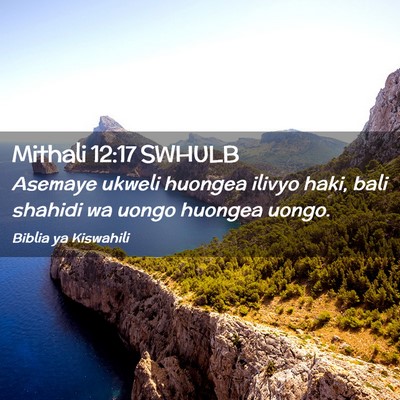 Picture 02 - Mithali 12:17 SWHULB - Asemaye ukweli huongea ilivyo haki, bali shahidi - Bible Verse Picture