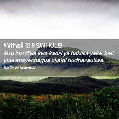Picture 02 - Mithali 12:8 SWHULB - Mtu husifiwa kwa kadri ya hekima yake, bali yule - Bible Verse Picture