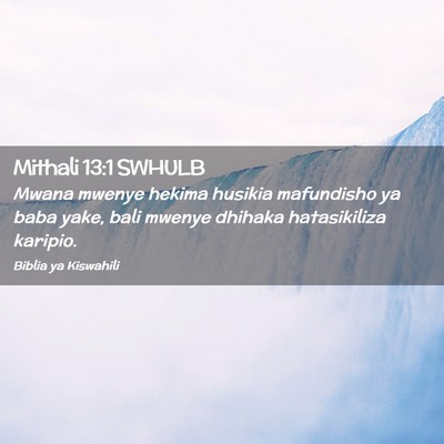 Picture 02 - Mithali 13:1 SWHULB - Mwana mwenye hekima husikia mafundisho ya baba - Bible Verse Picture
