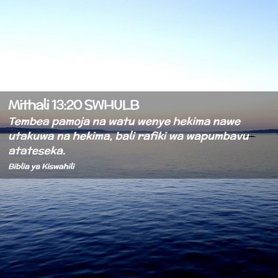 Picture 02 - Mithali 13:20 SWHULB - Tembea pamoja na watu wenye hekima nawe utakuwa - Bible Verse Picture