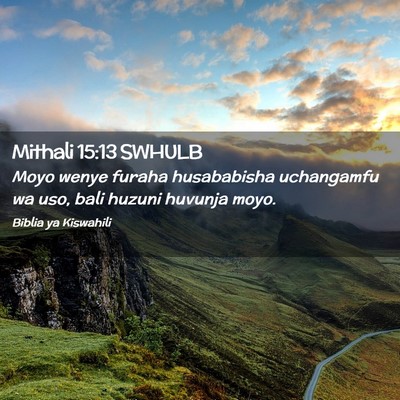 Picture 02 - Mithali 15:13 SWHULB - Moyo wenye furaha husababisha uchangamfu wa uso, - Bible Verse Picture