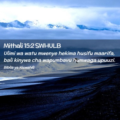 Picture 02 - Mithali 15:2 SWHULB - Ulimi wa watu mwenye hekima husifu maarifa, bali - Bible Verse Picture