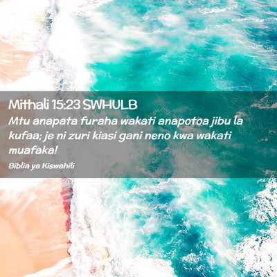Picture 02 - Mithali 15:23 SWHULB - Mtu anapata furaha wakati anapotoa jibu la kufaa; - Bible Verse Picture