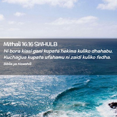 Picture 02 - Mithali 16:16 SWHULB - Ni bora kiasi gani kupata hekima kuliko dhahabu. - Bible Verse Picture