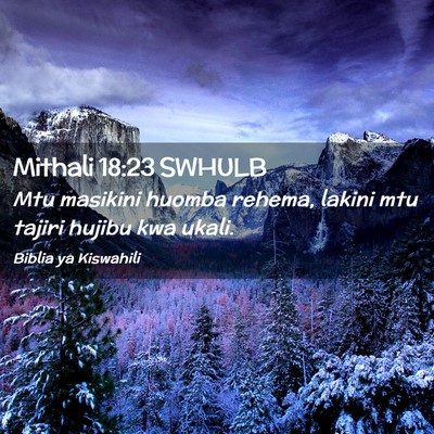 Picture 02 - Mithali 18:23 SWHULB - Mtu masikini huomba rehema, lakini mtu tajiri - Bible Verse Picture
