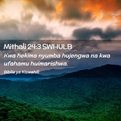 Picture 02 - Mithali 24:3 SWHULB - Kwa hekima nyumba hujengwa na kwa ufahamu - Bible Verse Picture